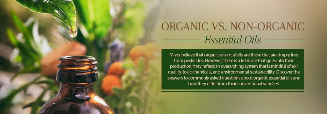Organic Vs. Non-Organic Essential Oils - A Detailed Breakdown
